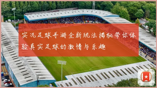 实况足球手游全新玩法揭秘带你体验真实足球的激情与乐趣